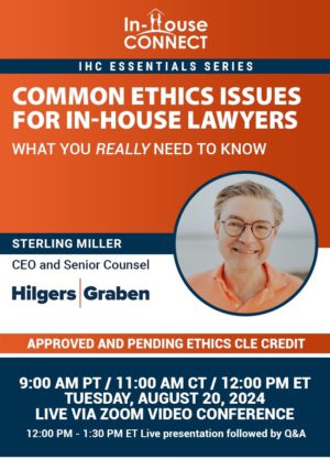 Common Ethics Issues for In-House Lawyers – What You Really Need to Know