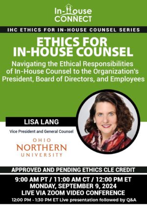 Ethics for In-House Counsel: Navigating the Ethical Responsibilities of In-House Counsel to the Organization's President, Board of Directors, and Employees