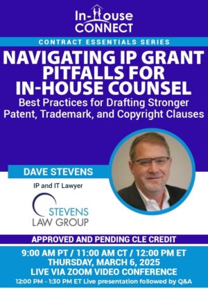Navigating IP Grant Pitfalls for In-House Counsel: Best Practices for Drafting Stronger Patent, Trademark, and Copyright Clauses