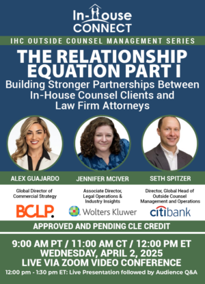 The Relationship Equation Part 1: Building Stronger Partnerships Between In-House Counsel and Law Firm Attorneys