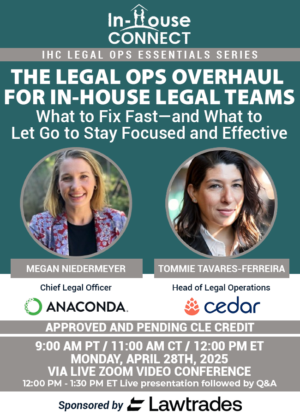 The Legal Ops Overhaul for In-House Legal Teams: What to Fix Fast—and What to Let Go to Stay Focused and Effective