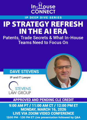 IP Strategy Refresh in the AI Era: Patents, Trade Secrets & What In-House Teams Need to Focus On